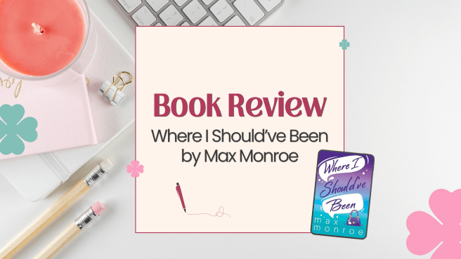 [Book Review]Where I Should’ve Been by Max&nbsp;Monroe